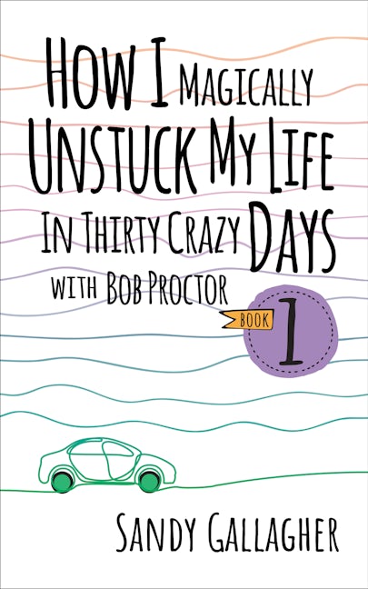 Book cover image for How I Magically Unstuck My Life in Thirty Crazy Days with Bob Proctor Book 1 ISBN: 9781722510701